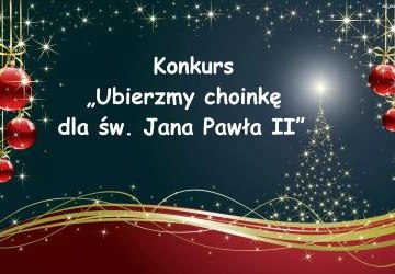 Konkurs „Ubierzmy choinkę dla św. Jana Pawła II”