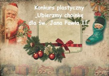 Konkurs plastyczny „Ubierzmy choinkę dla św. Jana Pawła II”